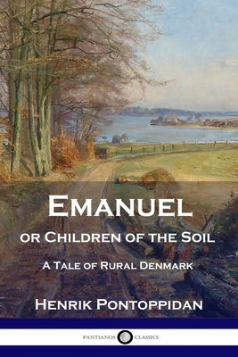 Emanuel or Children of the Soil: A Tale of Rural Denmark Paperback Pantianos Classics