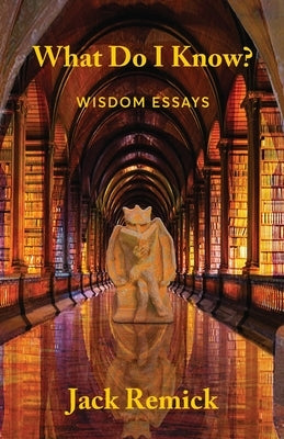 What Do I Know?: Wisdom Essays Sidekick Press