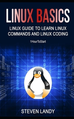 Linux Basics: Linux Guide To Learn Linux Commands And Linux Coding by Landy, Steven