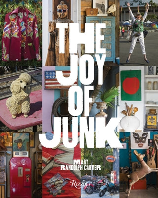 The Joy of Junk: Go Right Ahead, Fall in Love with the Wackiest Things, Find the Worth in the Worthless, Rescue & Recycle the Curious O by Carter, Mary Randolph