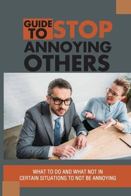 Guide To Stop Annoying Others: What To Do And What Not In Certain Situations To Not Be Annoying: The Example Stories Of Annoying Behaviors by Ritter, Romelia