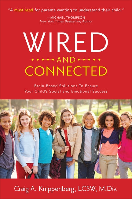 Wired and Connected: Brain-Based Solution To Ensure Your Child's Social and Emotional Success by Knippenberg, Craig Lcsw