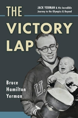 The Victory Lap: Jack Yerman and His Incredible Journey to the Olympics and Beyond by Yerman, Bruce Hamilton