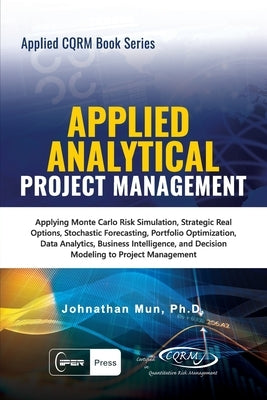Applied Analytical - Applied Project Management: Applying Monte Carlo Risk Simulation, Strategic Real Options, Stochastic Forecasting, Portfolio Optim Paperback Iiper Press