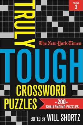 The New York Times Truly Tough Crossword Puzzles, Volume 3: 200 Challenging Puzzles by New York Times