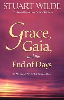 Grace, Gaia, and the End of Days: An Alternative Way for the Advanced Soul by Wilde, Stuart