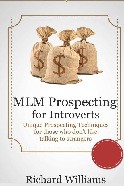 MLM Prospecting for Introverts: Unique Prospecting Techniques for those who don't like talking to Complete Strangers by Williams, Richard