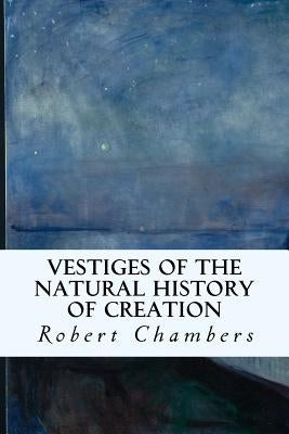 Vestiges of the Natural History of Creation Paperback Createspace Independent Publishing Platform