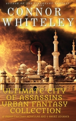 Ultimate City of Assassins Urban Fantasy Collection: 4 Urban Fantasy Novellas and 5 Short Stories by Whiteley, Connor