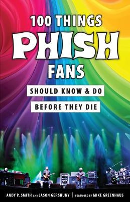 100 Things Phish Fans Should Know & Do Before They Die by Gershuny, Jason