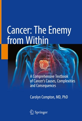 Cancer: The Enemy from Within: A Comprehensive Textbook of Cancer's Causes, Complexities and Consequences by Compton, Carolyn