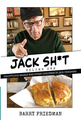 Jack S*it: Voluptuous Bagels and Other Concerns of Jack Friedman by Friedman, Barry