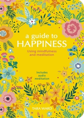 A Guide to Happiness: Using Mindfulness and Meditation by Ward, Tara