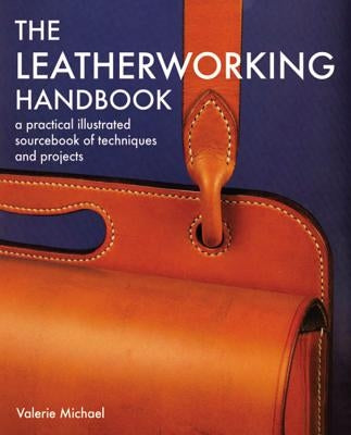 Leatherworking Handbook: A Practical Illustrated Sourcebook of Techniques and Projects by Michael, Valerie