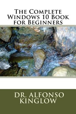 The Complete Windows 10 Book for Beginners by Kinglow, Alfonso J.