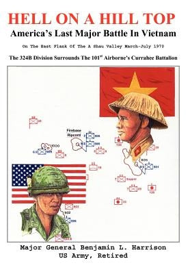 Hell On A Hill Top: America's Last Major Battle In Vietnam by Harrison, Benjamin L.