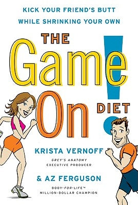 The Game On! Diet: Kick Your Friend's Butt While Shrinking Your Own by Vernoff, Krista