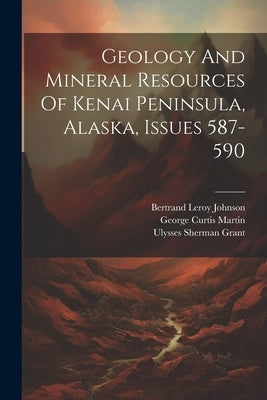 Geology And Mineral Resources Of Kenai Peninsula, Alaska, Issues 587-590 Paperback Legare Street Press