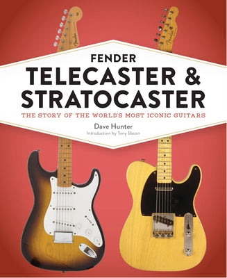 Fender Telecaster and Stratocaster: The Story of the World's Most Iconic Guitars by Hunter, Dave