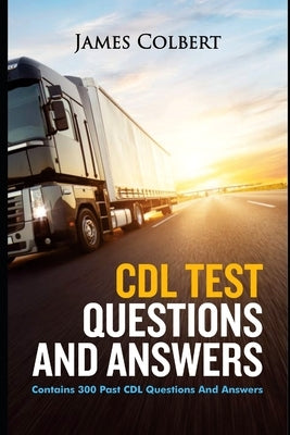 CDL Test Questions and Answers: Contains 300 Past CDL Questions and Answers Paperback Independently Published
