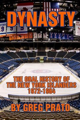 Dynasty: The Oral History of the New York Islanders, 1972-1984 Paperback Greg\Prato