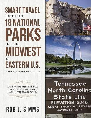 Smart Travel Guide to 18 National Parks in the Midwest & Eastern U.S.: Camping & Hiking Guide - Also Mt. Rushmore National Memorial & Three 14-Day Par Paperback Independently Published