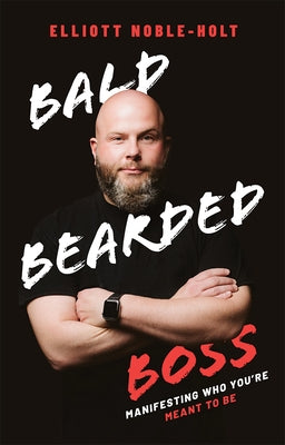 Bald Bearded Boss: Manifesting Who You're Meant to Be by Noble-Holt, Elliott