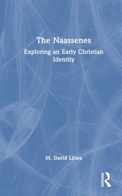 The Naassenes: Exploring an Early Christian Identity by Litwa, M. David