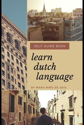 Learn Dutch Language Self Guide Book by Mark Nino de Asis: Self Guide Book for Beginner by de Asis, Nino D.