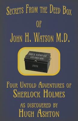 Secrets from the Deed Box of John H. Watson M.D.: Four Untold Adventures of Sherlock Holmes Paperback J-Views Publishing