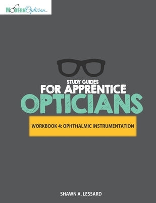 Study Guides for Apprentice Opticians: Ophthalmic Instrumentation Workbook: Grade School Inspired workbooks filled with fill-in-the-blanks, diagram la by Lessard, Shawn A.