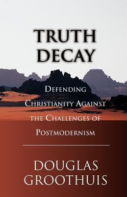 Truth Decay: Defending Christianity Against the Challenges of Postmodernism Paperback IVP Books
