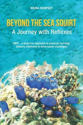 Beyond the Sea Squirt: A Journey with Reflexes by Dempsey, Moira