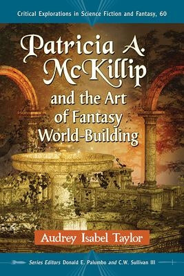 Patricia A. McKillip and the Art of Fantasy World-Building by Taylor, Audrey Isabel