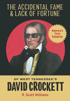 The Accidental Fame and Lack of Fortune of West Tennessee's David Crockett Paperback R. Scott Williams