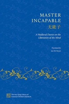 Master Incapable: A Medieval Daoist on the Liberation of the Mind by de Meyer, Jan