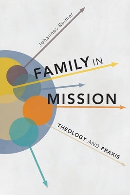 Family in Mission: Theology and Praxis by Reimer, Johannes