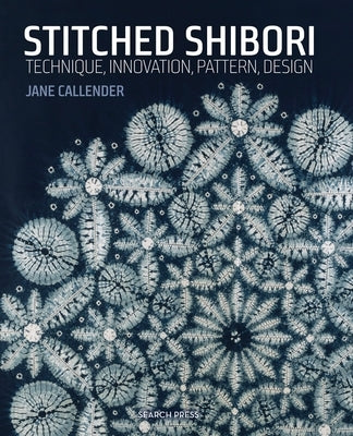 Stitched Shibori: Technique, Innovation, Pattern, Design by Callender, Jane