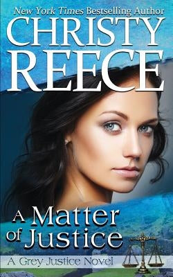 A Matter Of Justice: A Grey Justice Novel by Reece, Christy