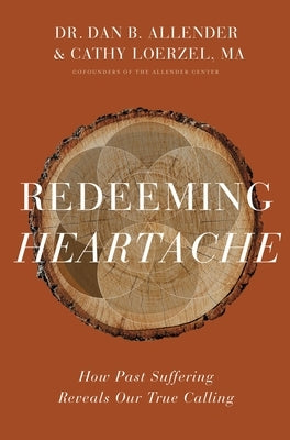 Redeeming Heartache: How Past Suffering Reveals Our True Calling by Allender, Dan B.