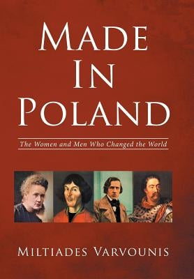 Made In Poland: The Women and Men Who Changed the World by Varvounis, Miltiades