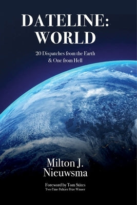 Dateline: World-20 Dispatches from the Earth & One from Hell by Nieuwsma, Milton J.