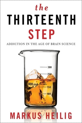 The Thirteenth Step: Addiction in the Age of Brain Science by Heilig, Markus