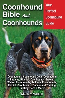 Coonhound Bible And Coonhounds: Your Perfect Coonhound Guide Coonhounds, Coonhound Dogs, Coonhound Puppies, Bluetick Coonhounds, Treeing Walker Coonho by Manfield, Mark