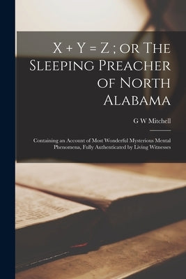 X ] y = z; or The Sleeping Preacher of North Alabama: Containing an Account of Most Wonderful Mysterious Mental Phenomena, Fully Authenticated by Livi Paperback Legare Street Press