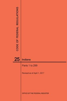 Code of Federal Regulations Title 25, Indians, Parts 1-299, 2017 by Nara