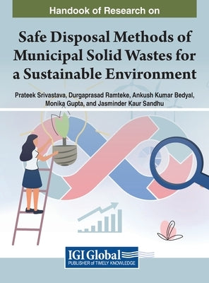 Handbook of Research on Safe Disposal Methods of Municipal Solid Wastes for a Sustainable Environment by Srivastava, Prateek