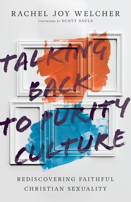 Talking Back to Purity Culture: Rediscovering Faithful Christian Sexuality by Welcher, Rachel Joy