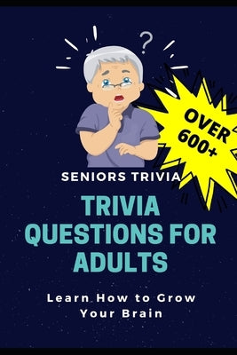 Trivia Questions for Adults: Seniors Trivia - A Fun and Challenging Trivia Book for Seniors with Questions and Answers - Learn How to Grow Your Bra Paperback Independently Published