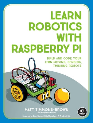 Learn Robotics with Raspberry Pi: Build and Code Your Own Moving, Sensing, Thinking Robots Paperback No Starch Press